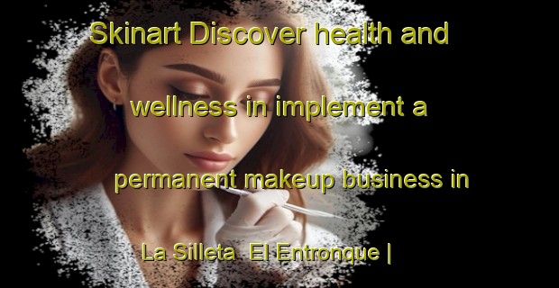 Skinart Discover health and wellness in implement a permanent makeup business in La Silleta  El Entronque | PermanentmakeupTraining | PermanentmakeupClasses | SkinartTraining-Mexico